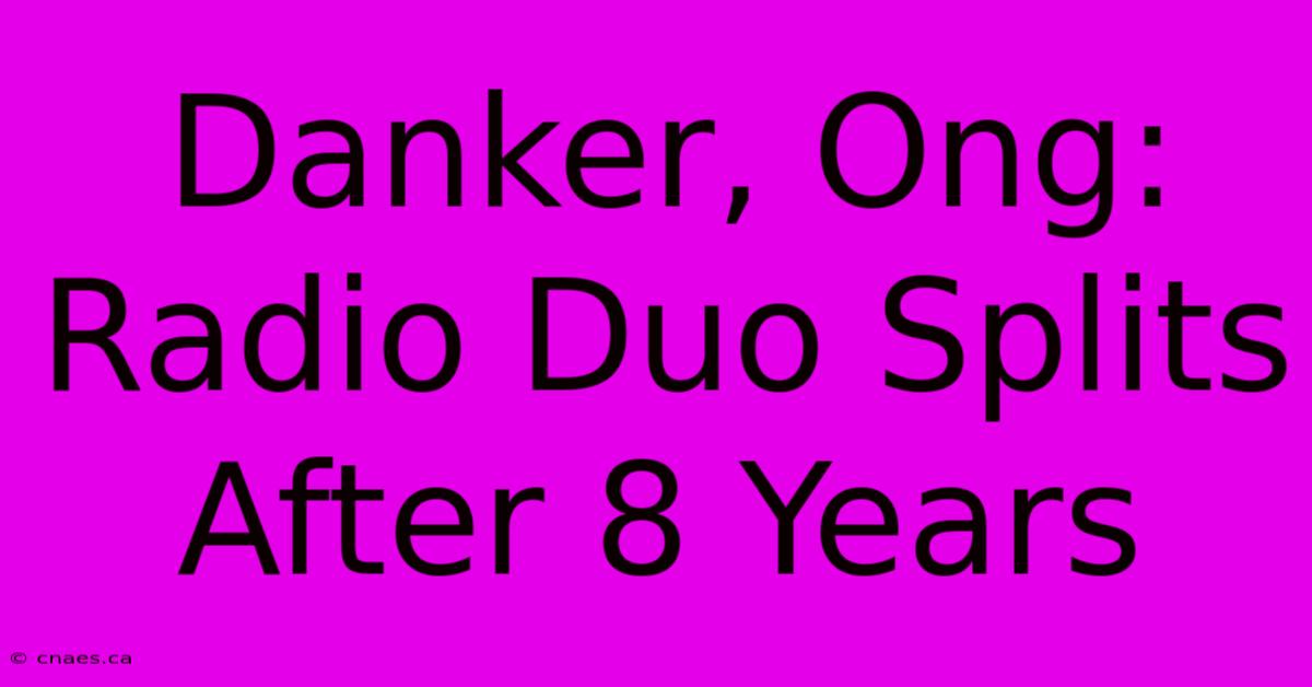 Danker, Ong: Radio Duo Splits After 8 Years