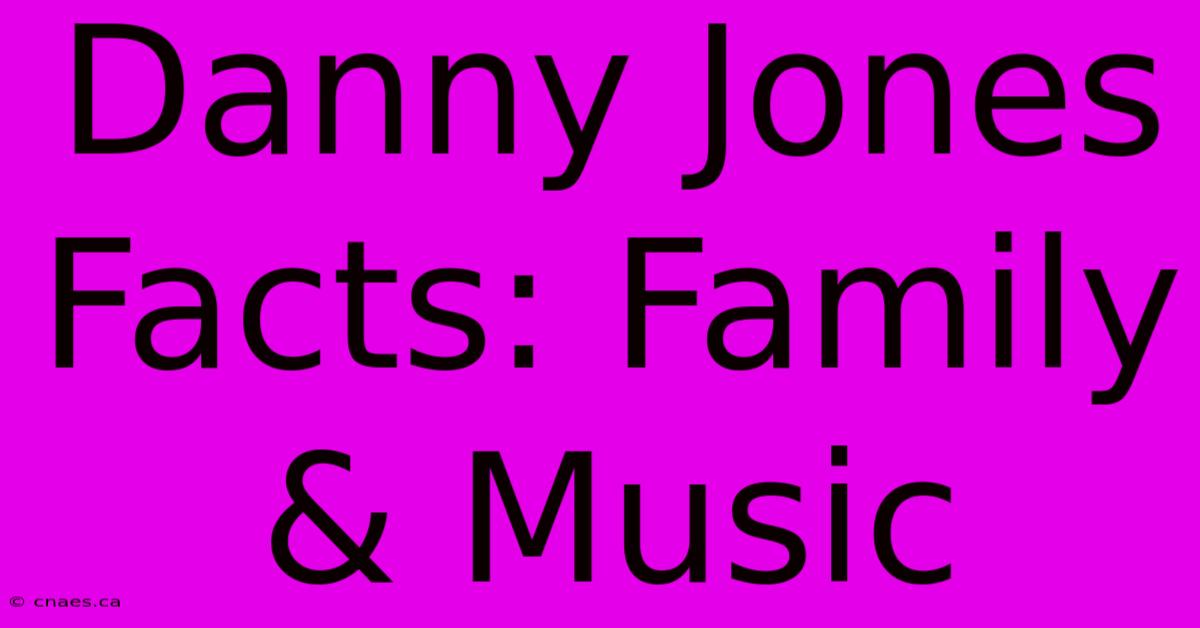 Danny Jones Facts: Family & Music