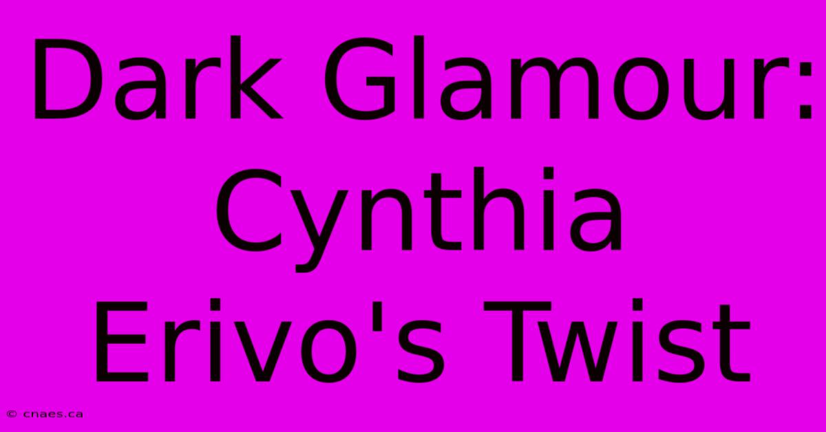 Dark Glamour: Cynthia Erivo's Twist