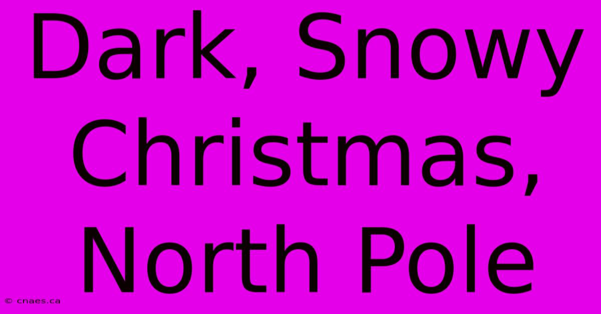 Dark, Snowy Christmas, North Pole