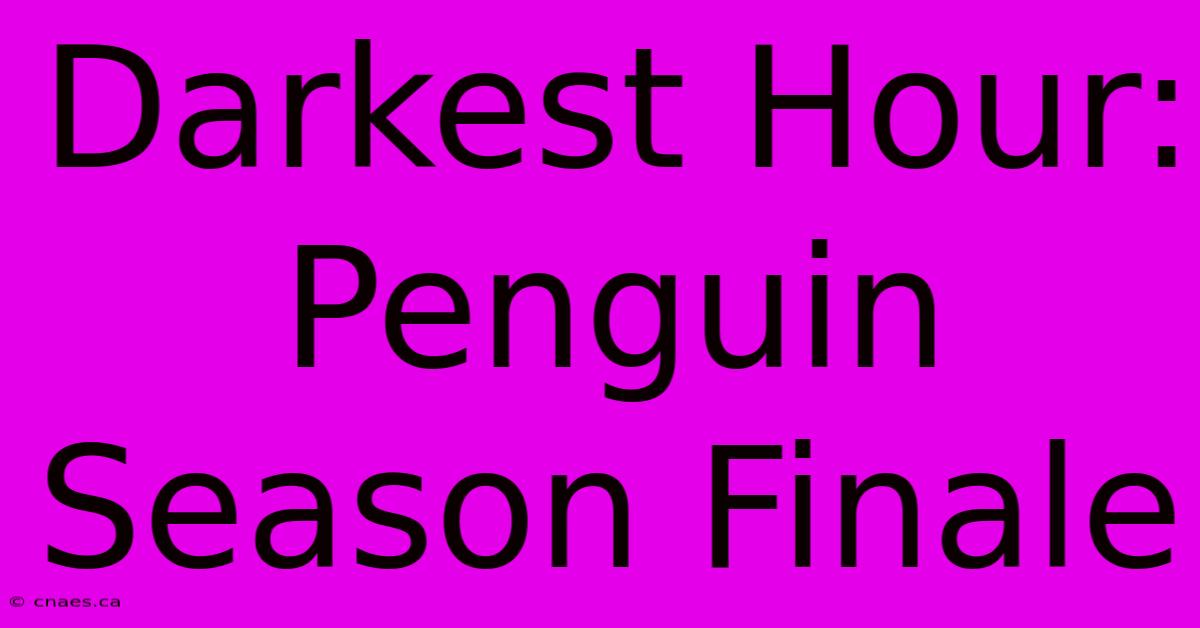 Darkest Hour: Penguin Season Finale 