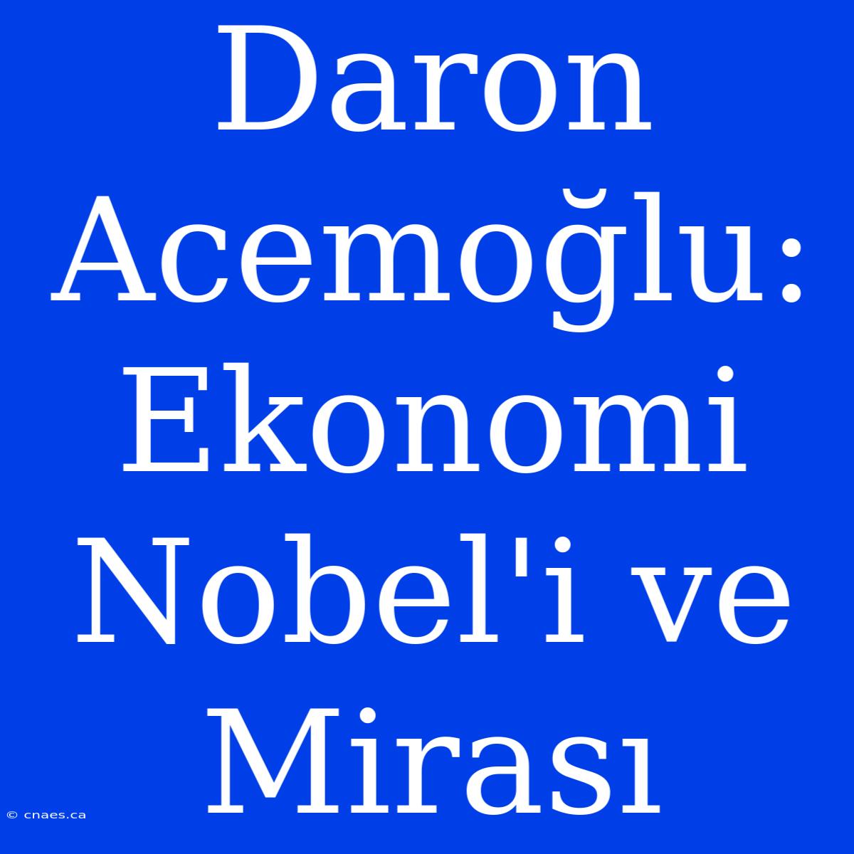 Daron Acemoğlu: Ekonomi Nobel'i Ve Mirası