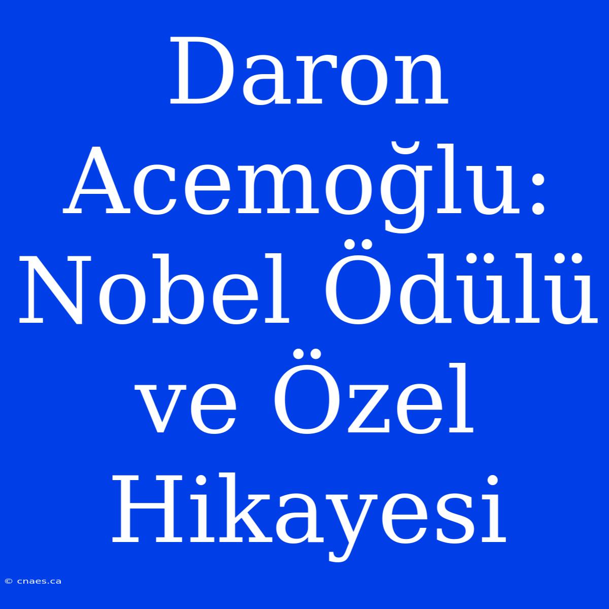 Daron Acemoğlu: Nobel Ödülü Ve Özel Hikayesi