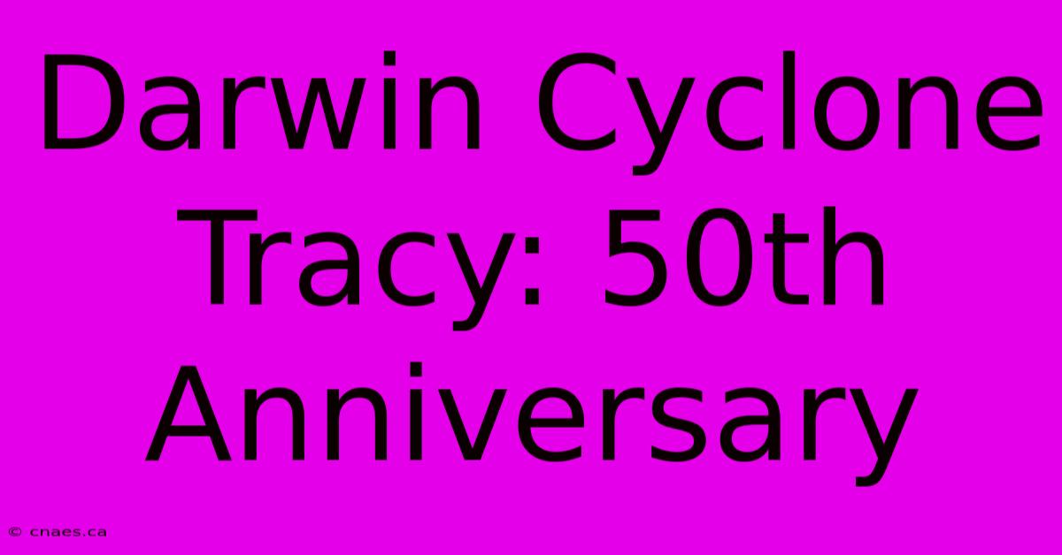 Darwin Cyclone Tracy: 50th Anniversary