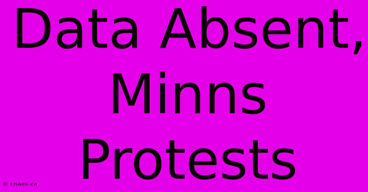 Data Absent, Minns Protests