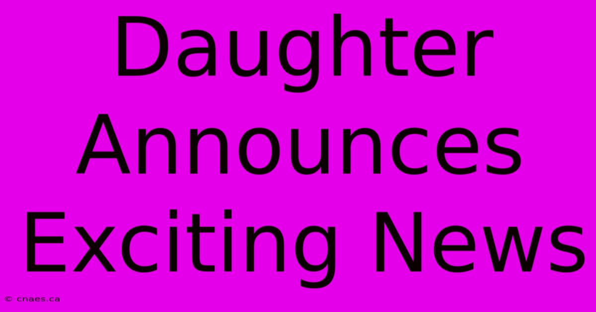 Daughter Announces Exciting News