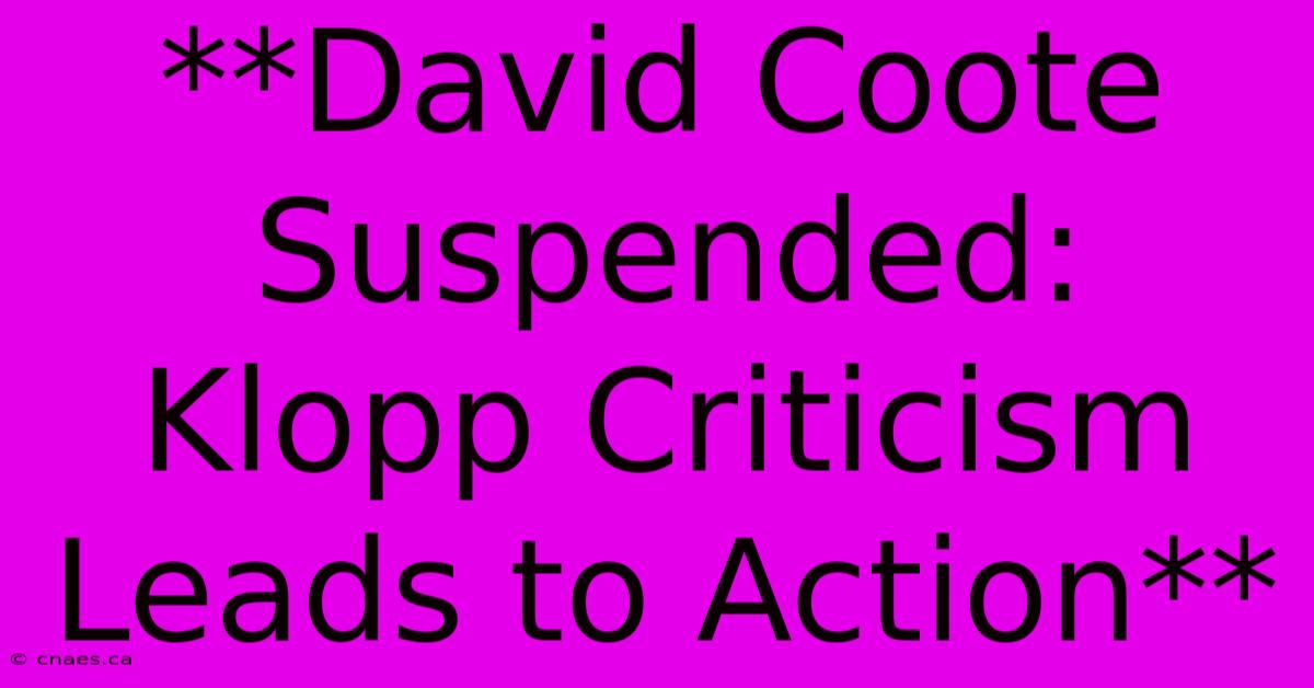 **David Coote Suspended: Klopp Criticism Leads To Action**