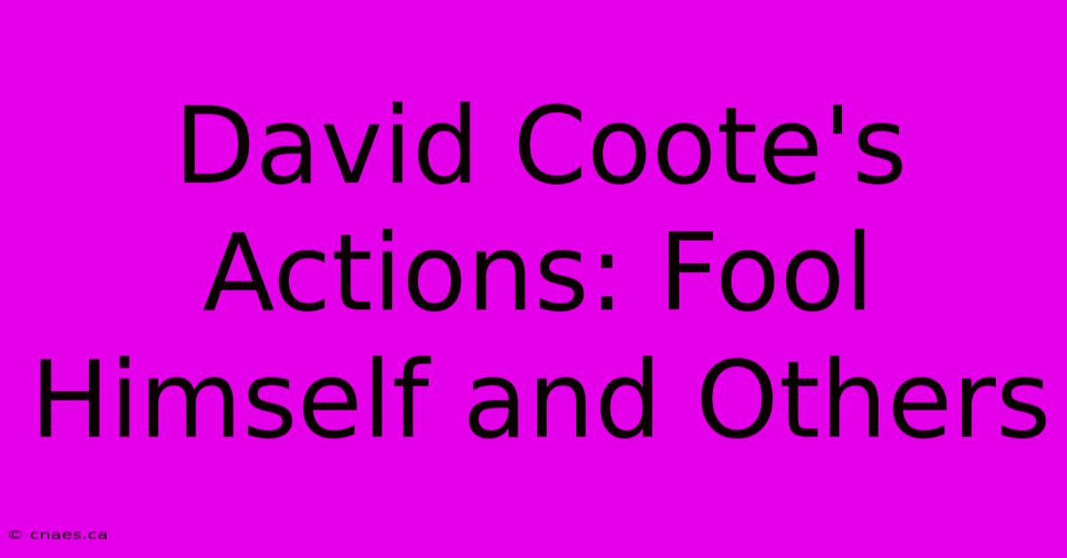 David Coote's Actions: Fool Himself And Others