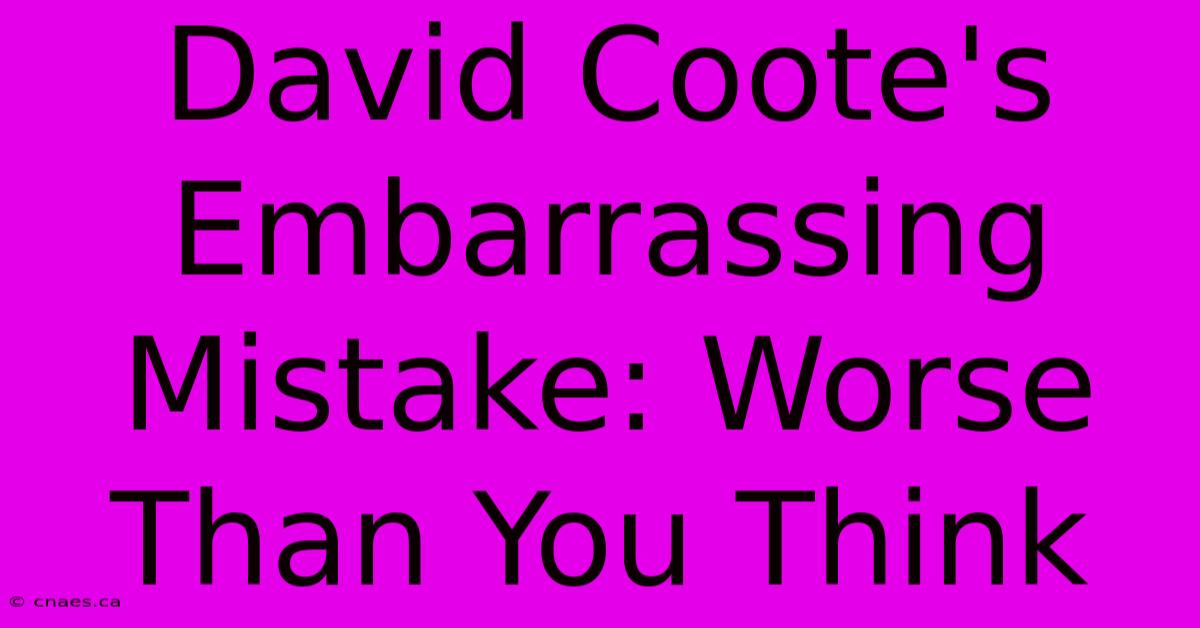 David Coote's Embarrassing Mistake: Worse Than You Think