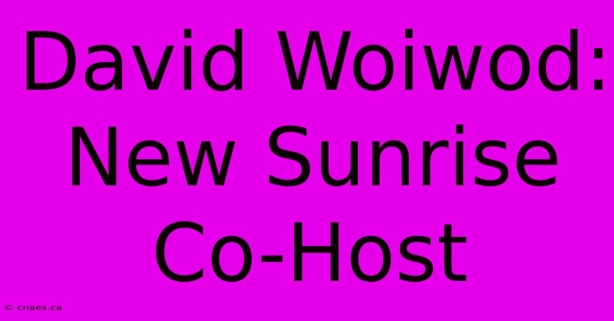 David Woiwod: New Sunrise Co-Host