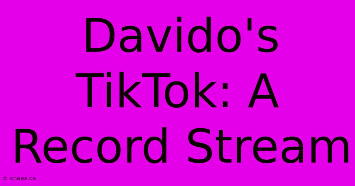 Davido's TikTok: A Record Stream