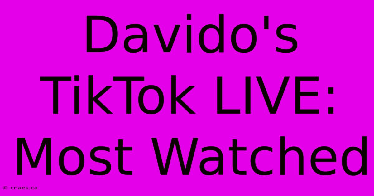 Davido's TikTok LIVE: Most Watched