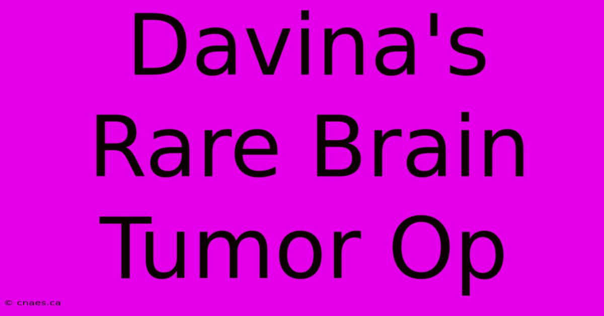 Davina's Rare Brain Tumor Op