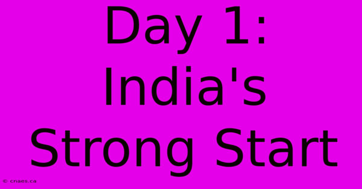 Day 1: India's Strong Start