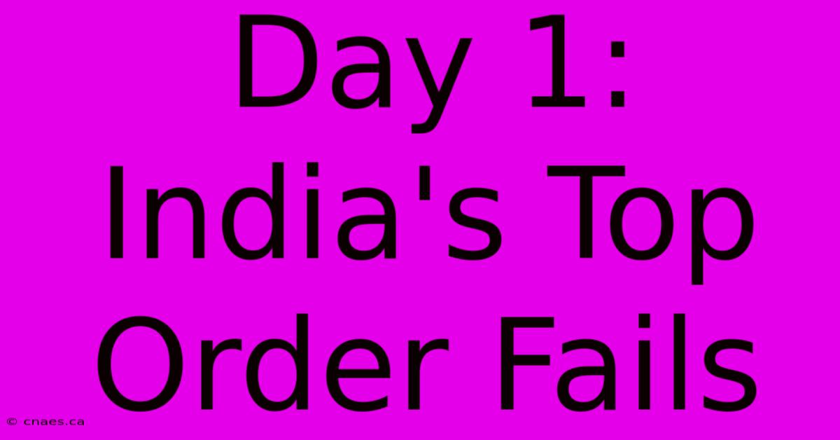 Day 1: India's Top Order Fails