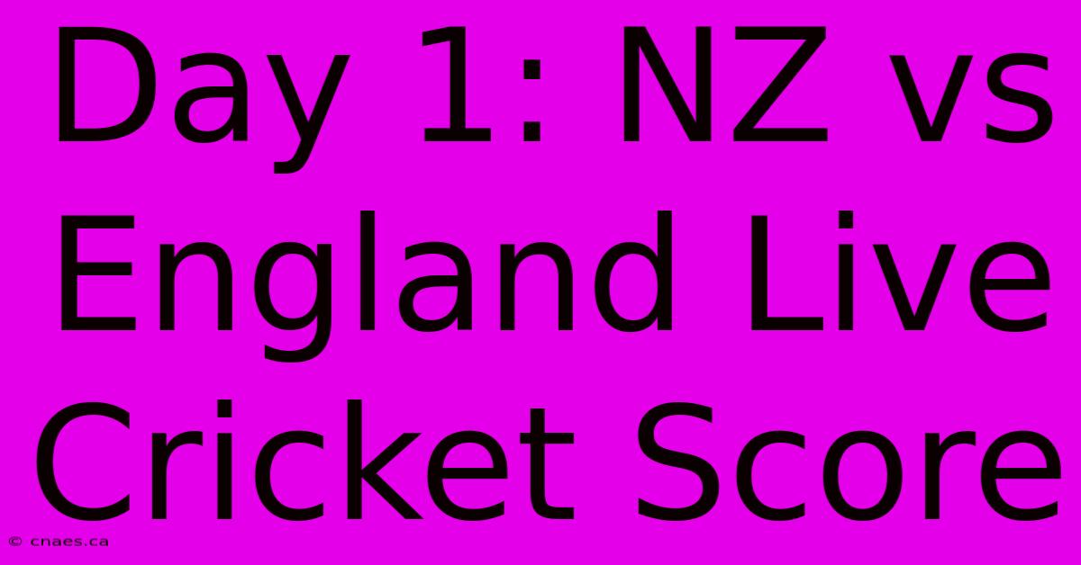 Day 1: NZ Vs England Live Cricket Score