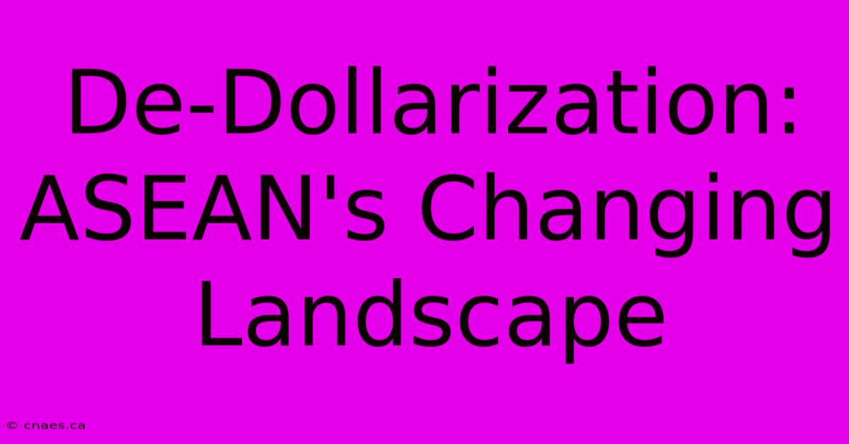 De-Dollarization: ASEAN's Changing Landscape 