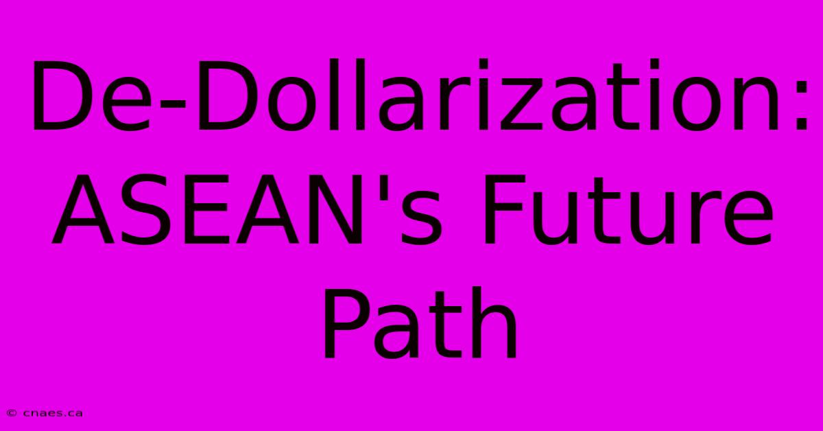 De-Dollarization: ASEAN's Future Path