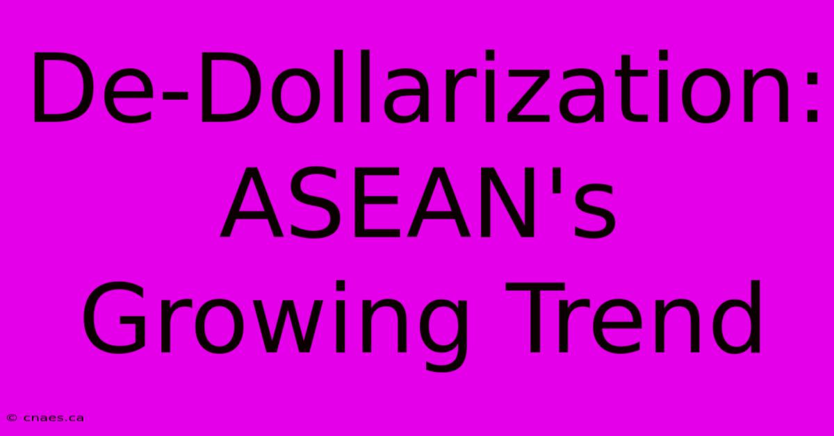 De-Dollarization: ASEAN's Growing Trend