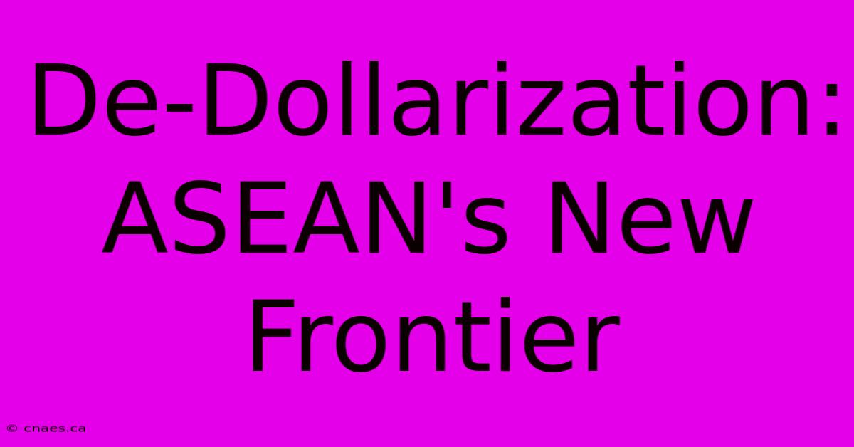 De-Dollarization: ASEAN's New Frontier