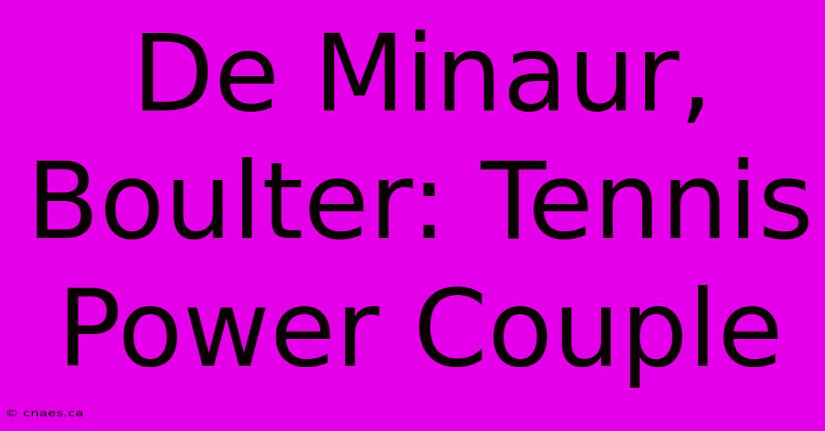 De Minaur, Boulter: Tennis Power Couple