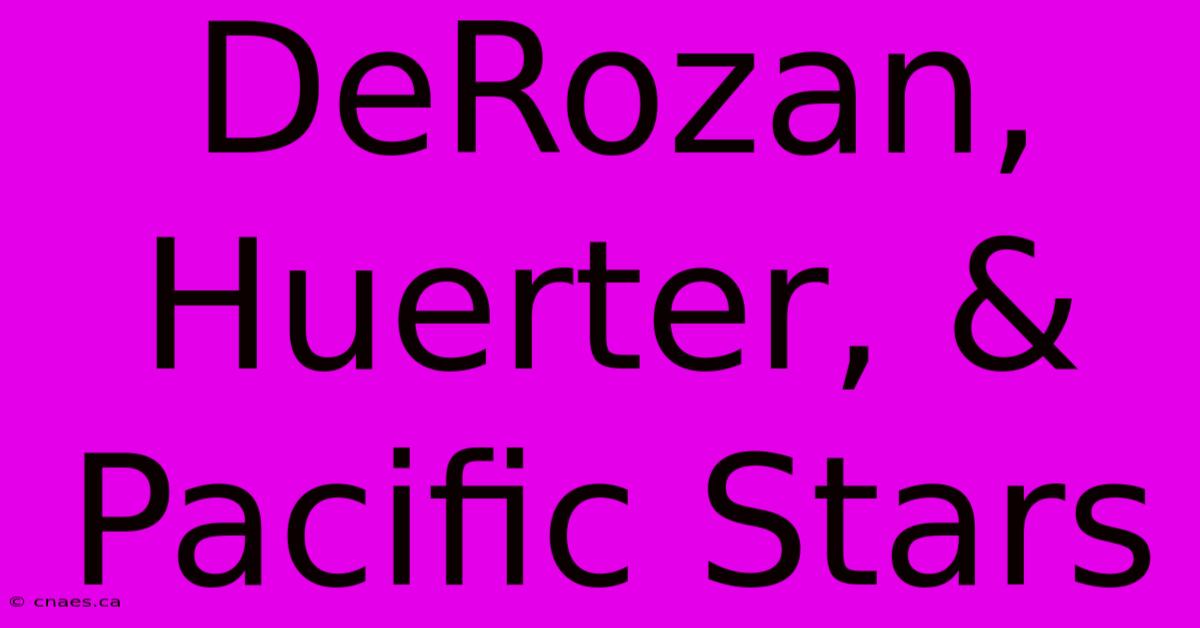 DeRozan, Huerter, & Pacific Stars