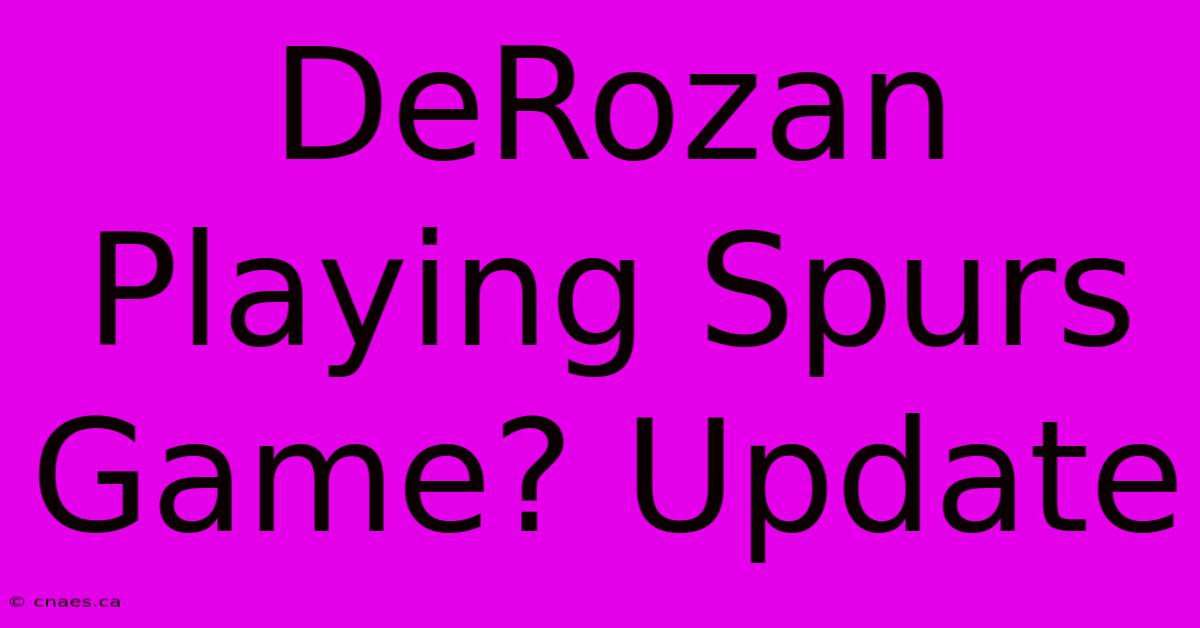 DeRozan Playing Spurs Game? Update