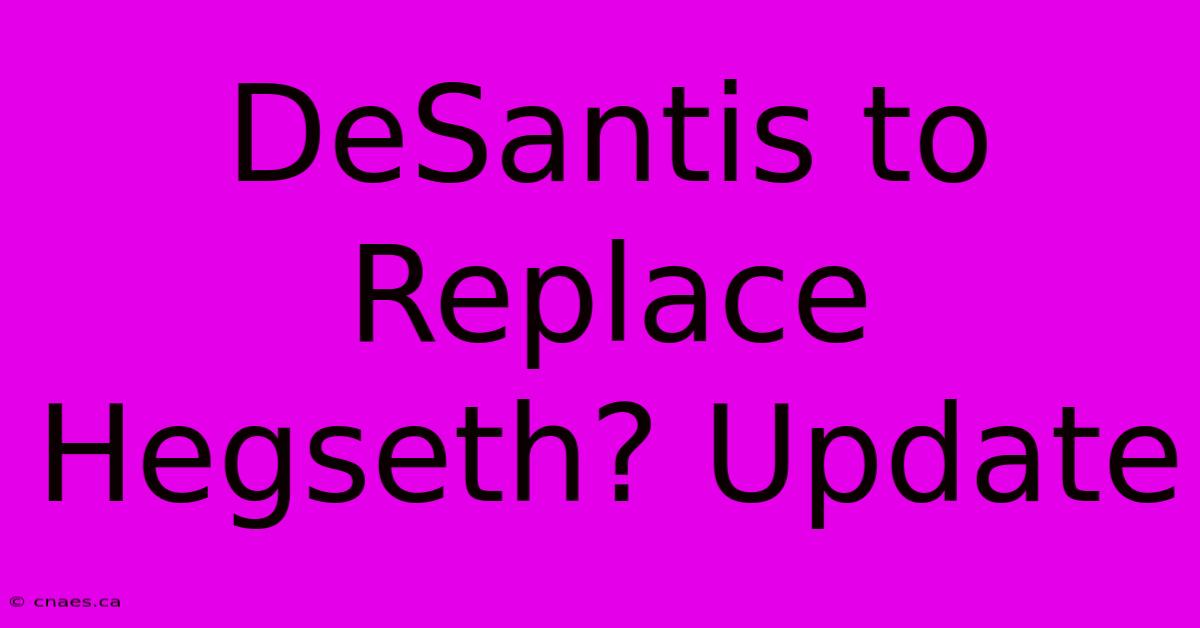 DeSantis To Replace Hegseth? Update