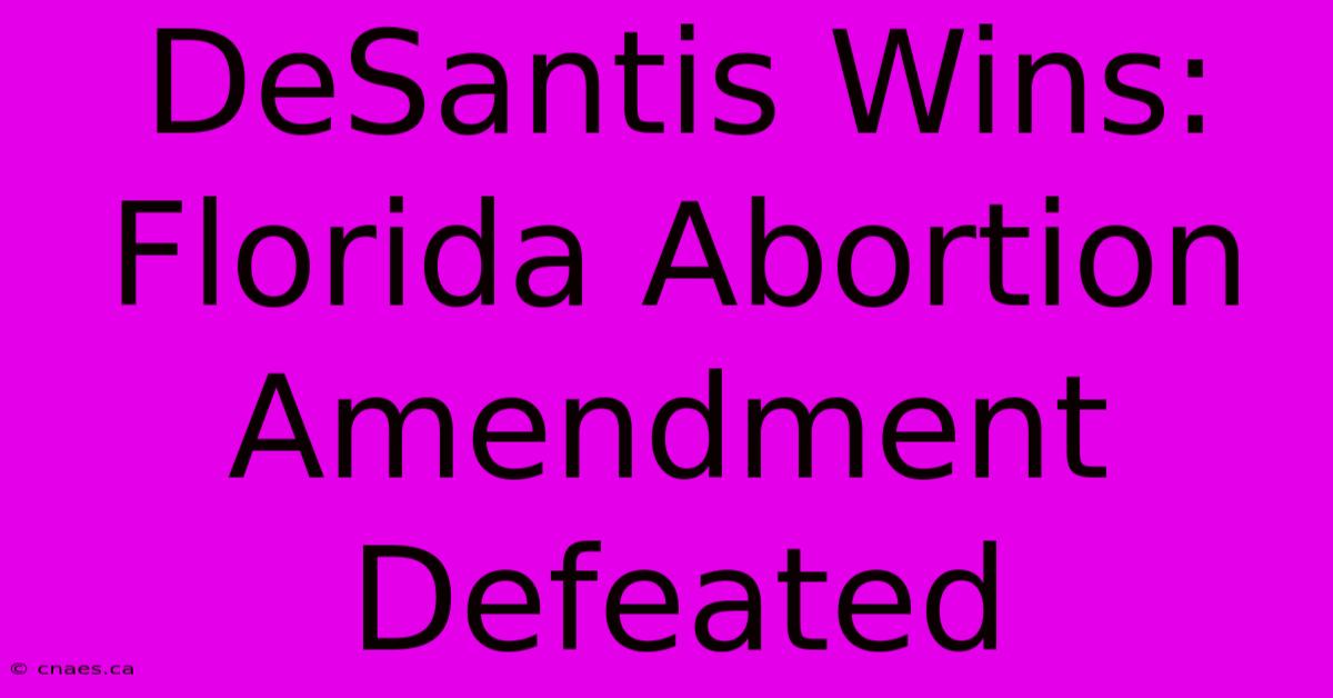 DeSantis Wins: Florida Abortion Amendment Defeated