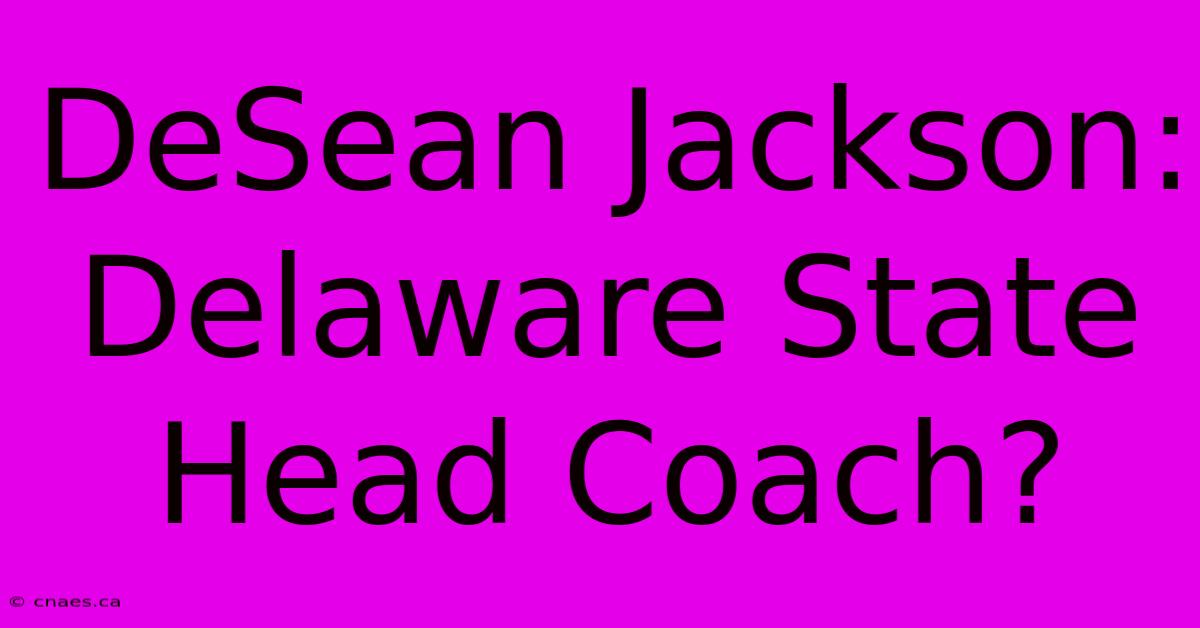 DeSean Jackson: Delaware State Head Coach?