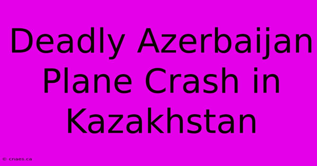 Deadly Azerbaijan Plane Crash In Kazakhstan