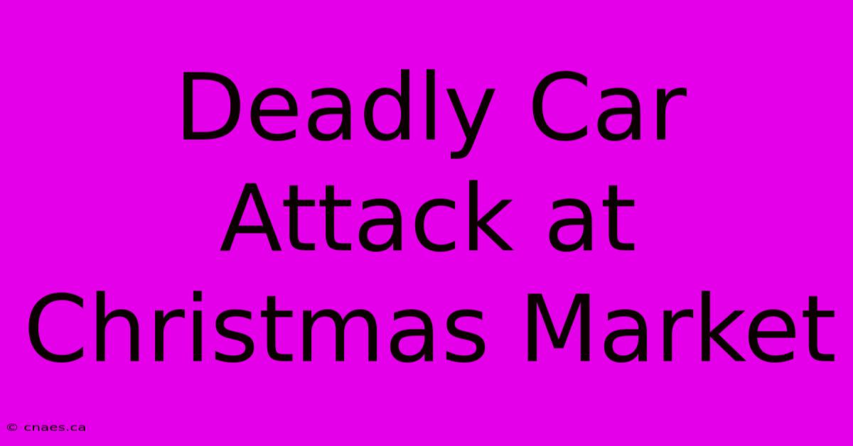 Deadly Car Attack At Christmas Market