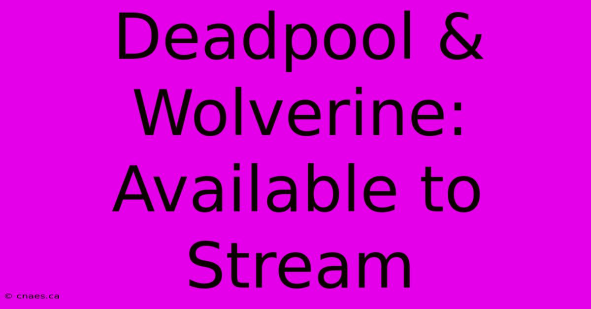 Deadpool & Wolverine: Available To Stream 