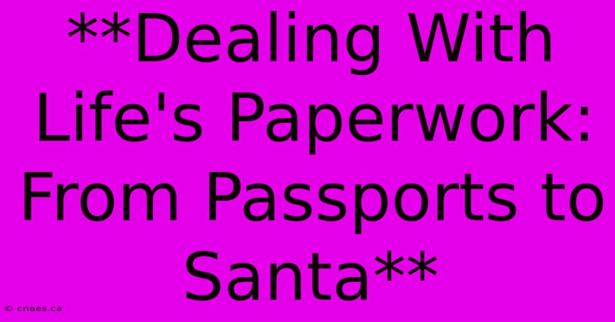 **Dealing With Life's Paperwork: From Passports To Santa**