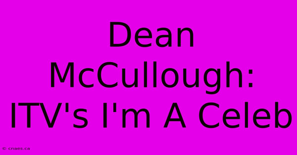 Dean McCullough: ITV's I'm A Celeb