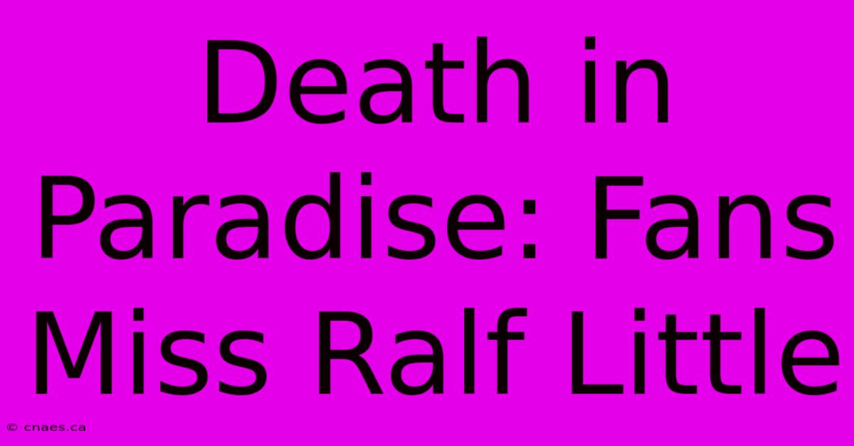 Death In Paradise: Fans Miss Ralf Little