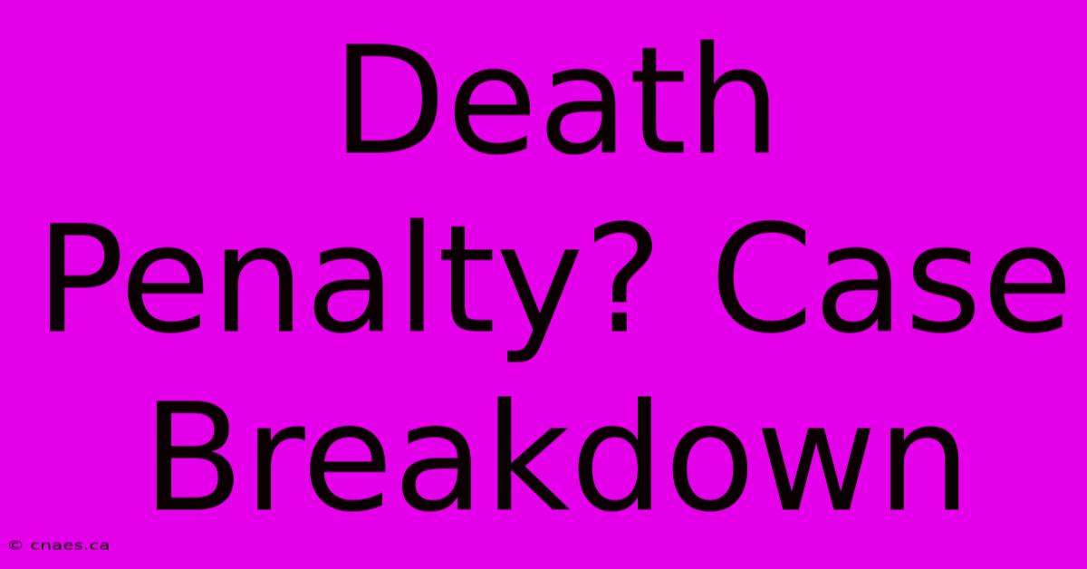 Death Penalty? Case Breakdown