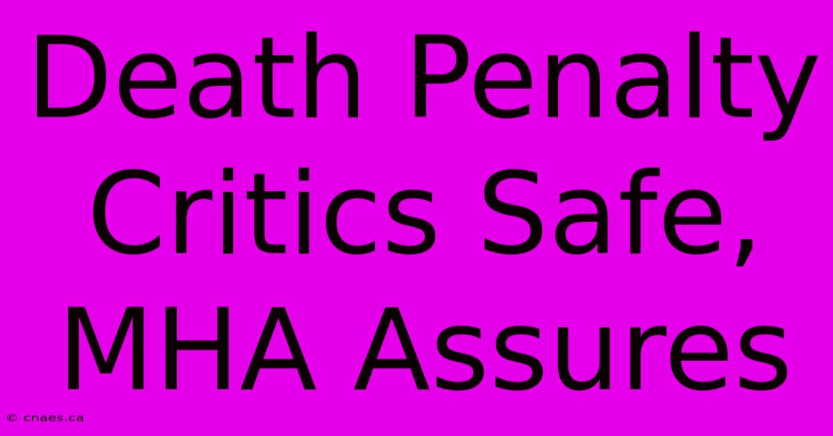 Death Penalty Critics Safe, MHA Assures