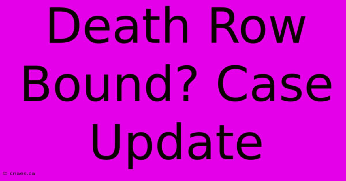 Death Row Bound? Case Update