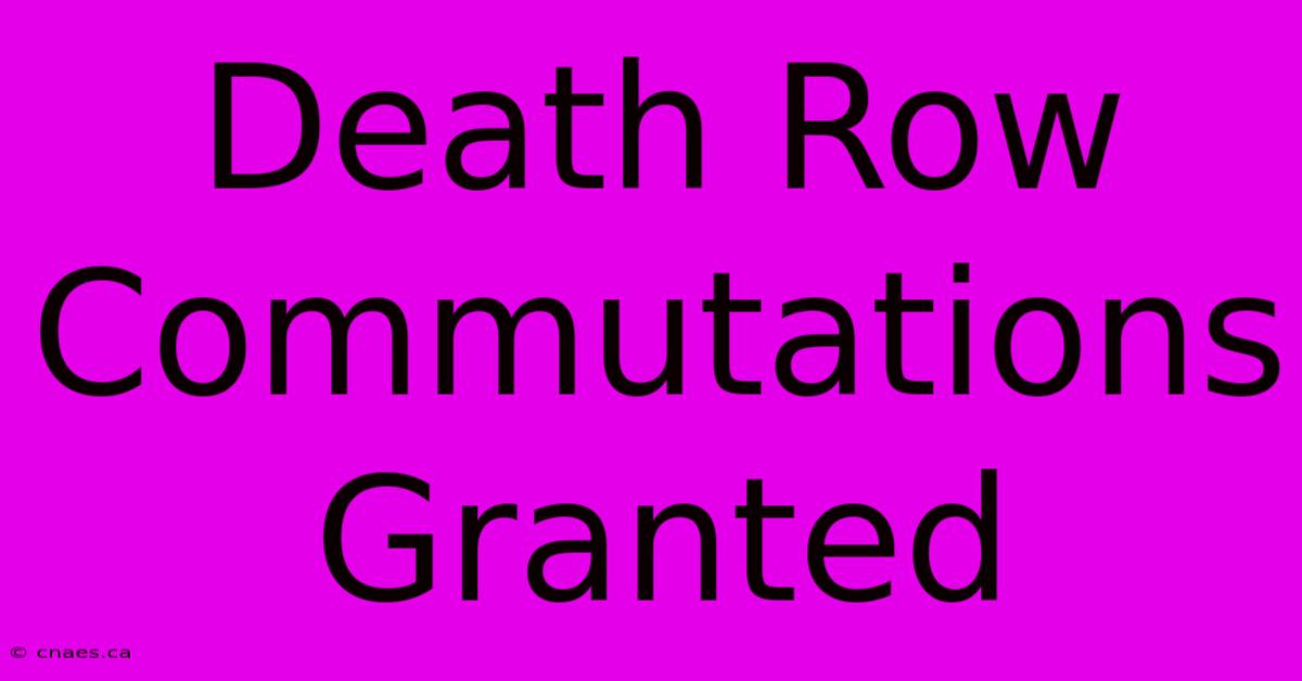 Death Row Commutations Granted