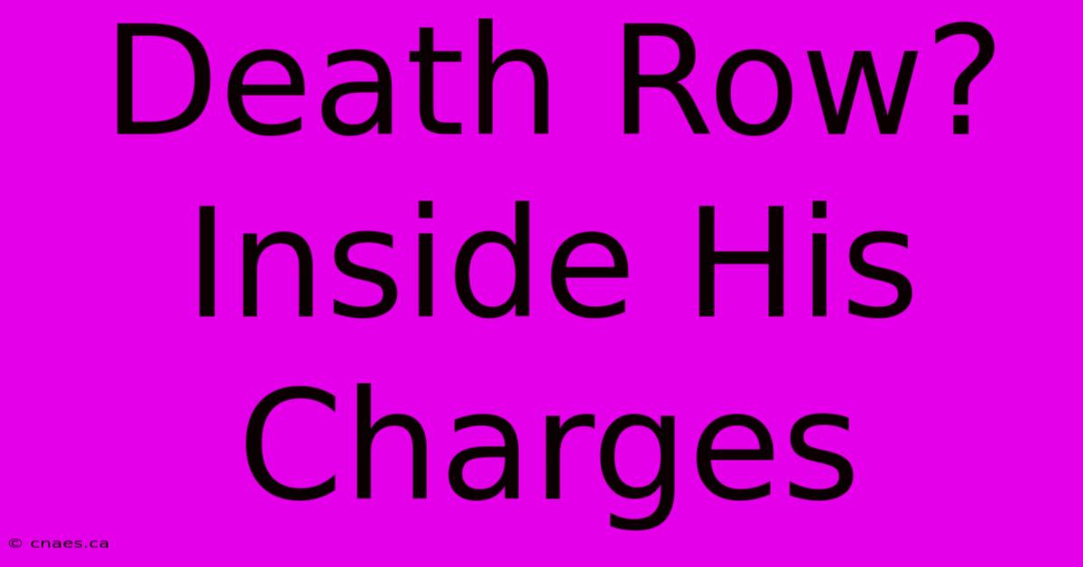 Death Row? Inside His Charges