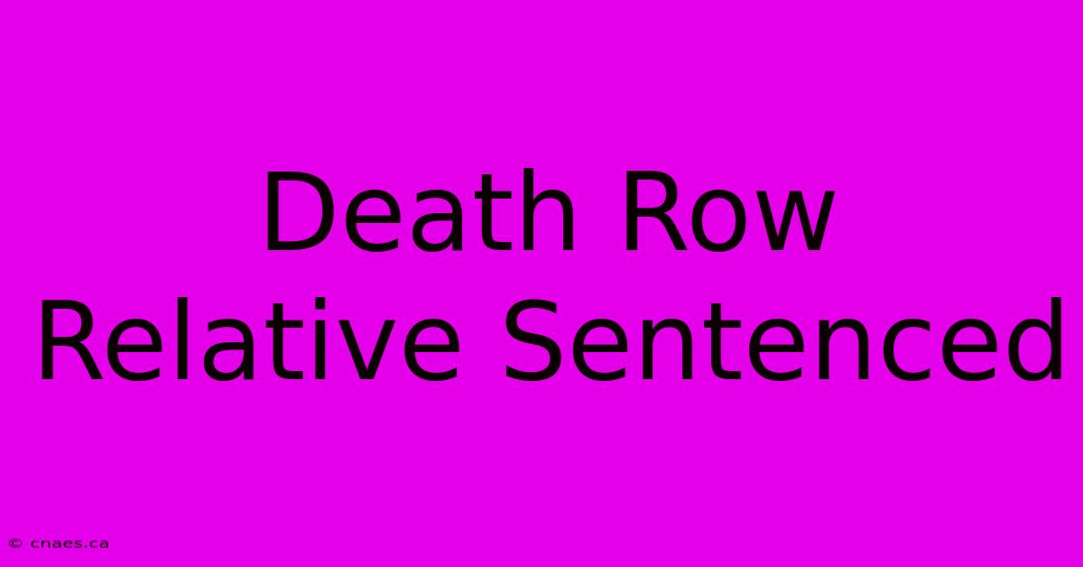 Death Row Relative Sentenced