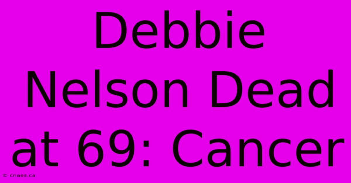 Debbie Nelson Dead At 69: Cancer