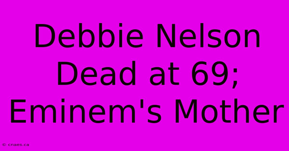 Debbie Nelson Dead At 69; Eminem's Mother