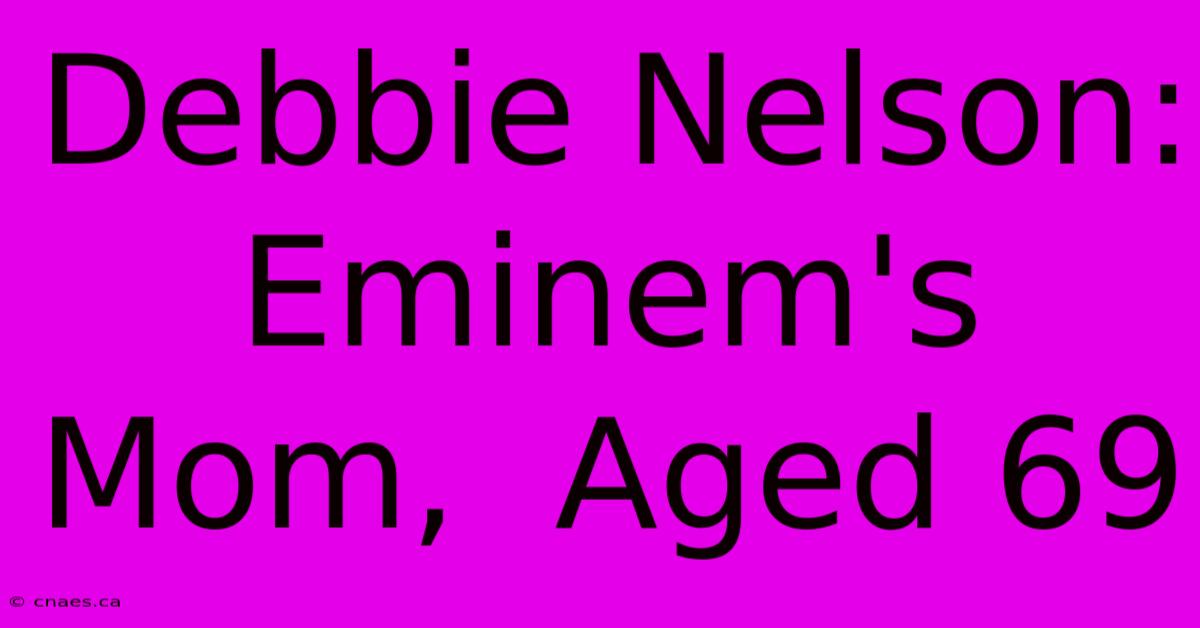 Debbie Nelson: Eminem's Mom,  Aged 69