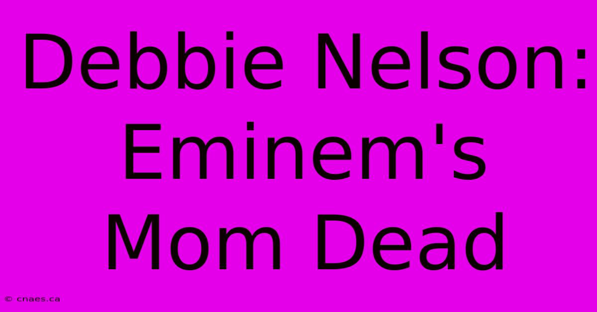 Debbie Nelson: Eminem's Mom Dead