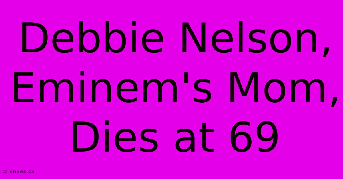 Debbie Nelson, Eminem's Mom, Dies At 69