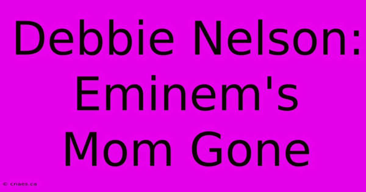 Debbie Nelson: Eminem's Mom Gone