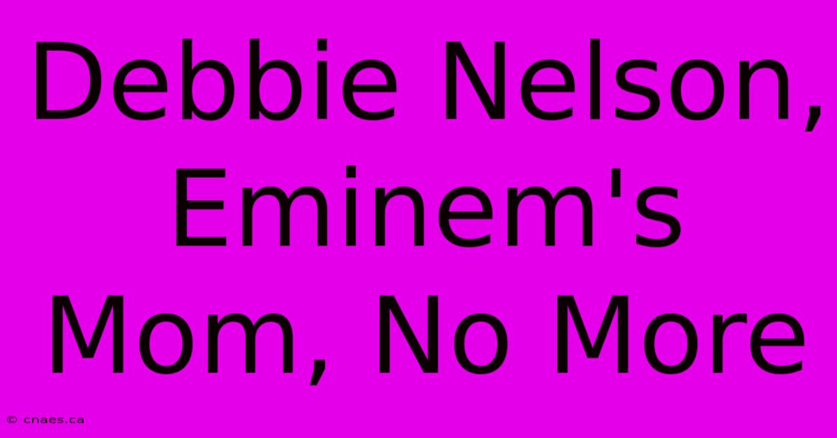 Debbie Nelson, Eminem's Mom, No More