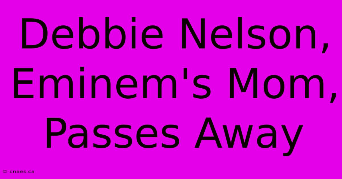 Debbie Nelson, Eminem's Mom, Passes Away